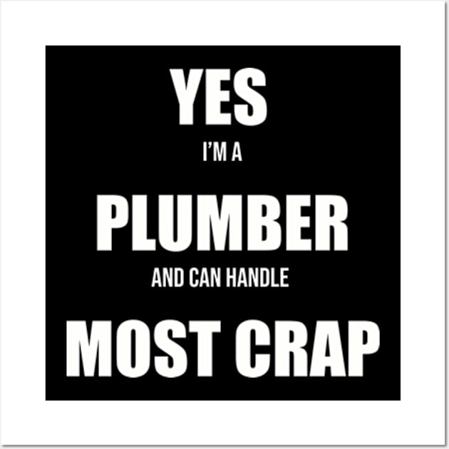 Yes Im a Plumber and Can Handle Most Crap Wall Art by WyldbyDesign